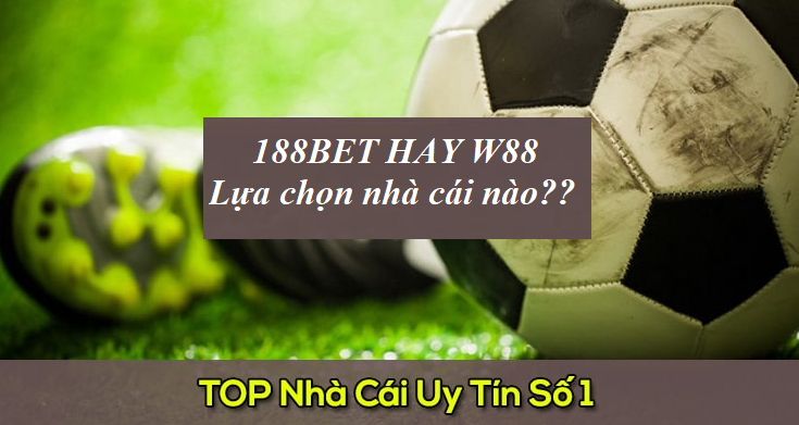 So sanh chi tiet ve nha cai 188Bet vs W88