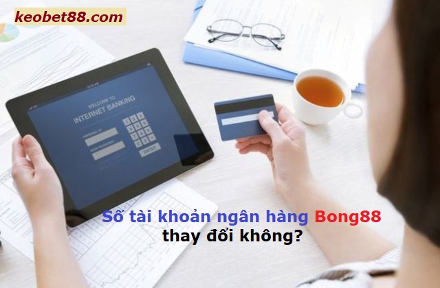 So tai khoan ngan hang bong88 co thay doi khong hinh anh 1